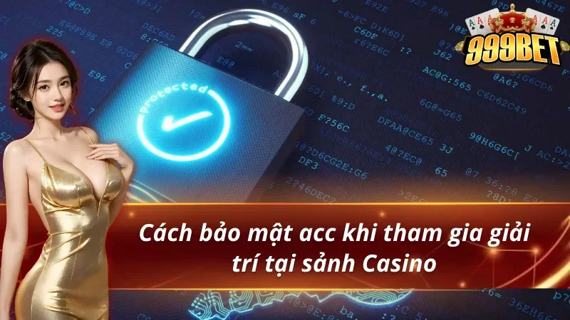Cách bảo mật acc khi giải trí tại Casino 999BET