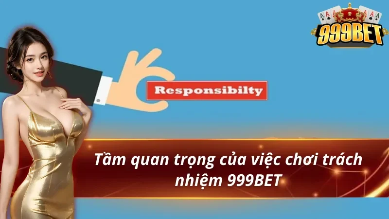 3 tầm quan trọng của việc chơi có trách nhiệm 999BET