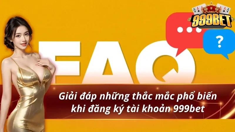 Giải đáp phổ biến khi đăng ký 999BET