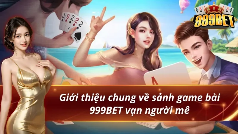 Giới thiệu về sảnh game bài 999BET vạn người mê