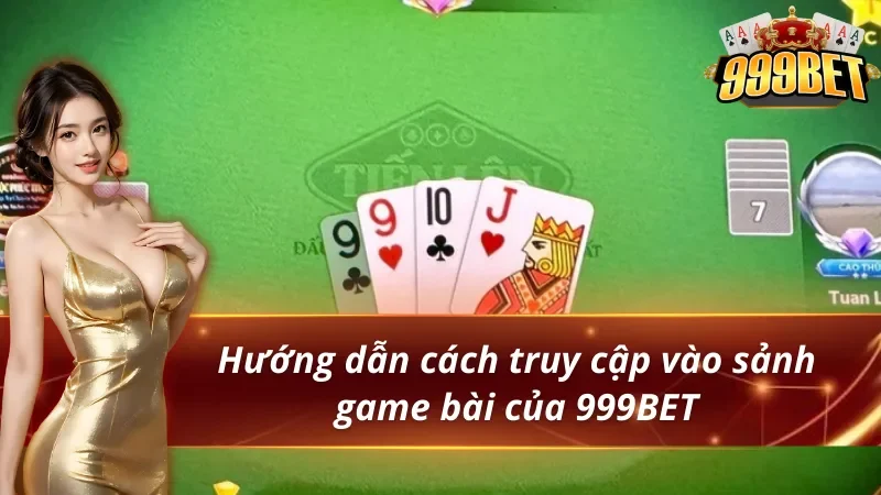 Hướng dẫn cách truy cập vào sảnh game bài 999BET