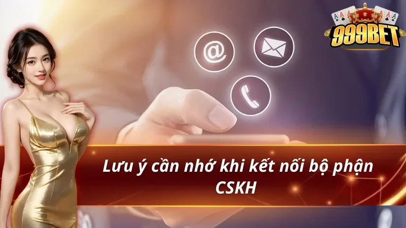 Một vài điểm cần lưu ý khi liên hệ 999BET