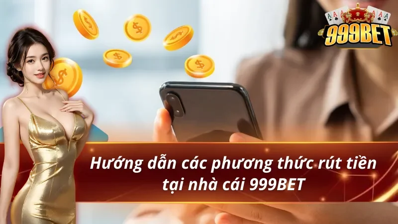 Hướng dẫn các phương thức rút tiền 999BET
