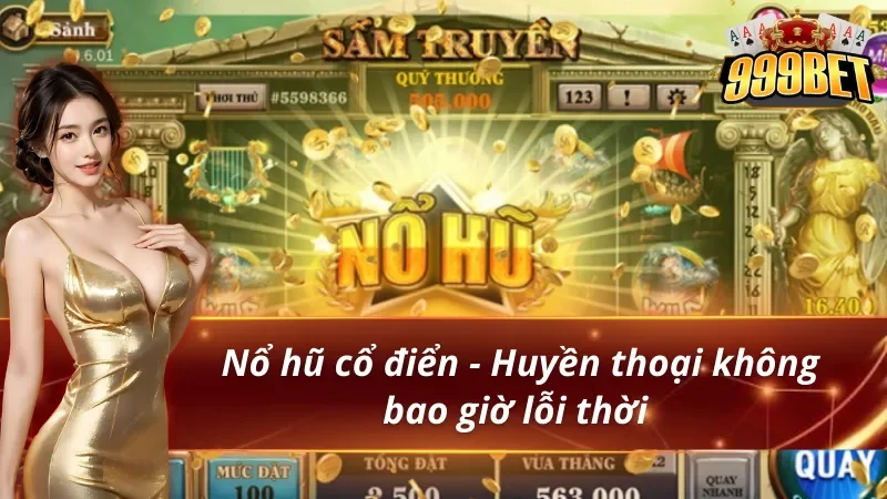 Săn hũ 999bet cùng với phiên bản nổ hũ cổ điển