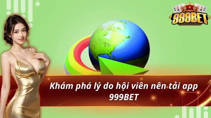 Khám phá lý do hội viên nên tải app 999BET