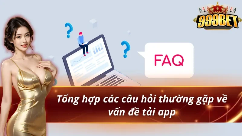 Câu hỏi thường gặp về vấn đề tải app 999BET