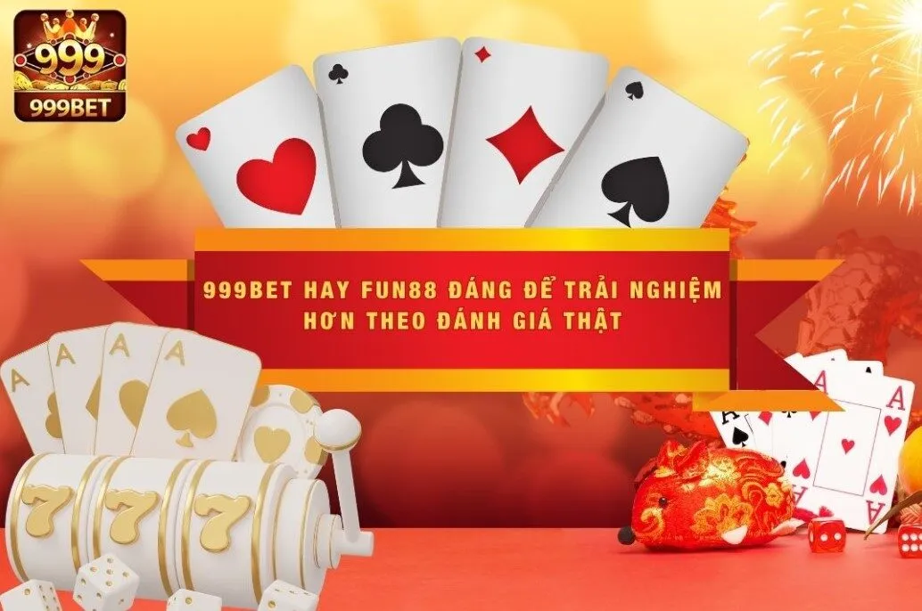 999BET Hay Fun88 Đáng Để Trải Nghiệm Hơn