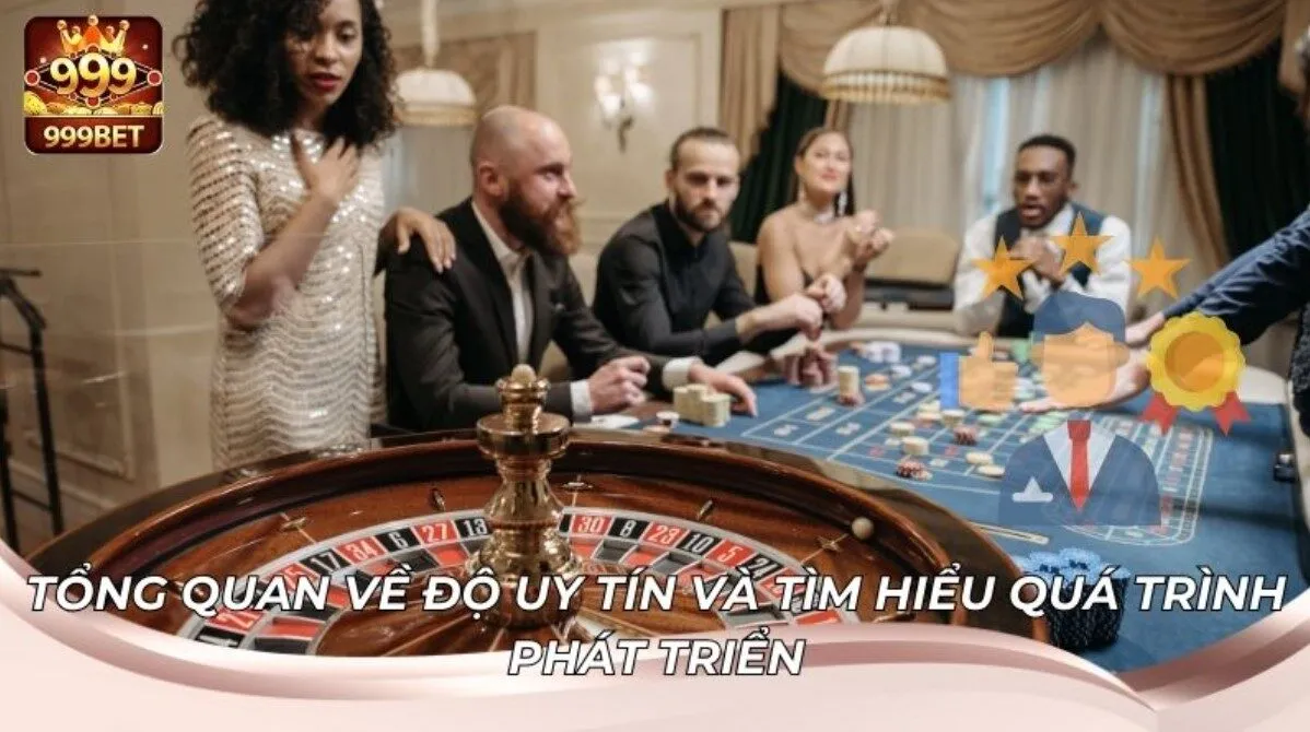 Tìm hiểu độ uy tín và lịch sử phát triển của 999BET