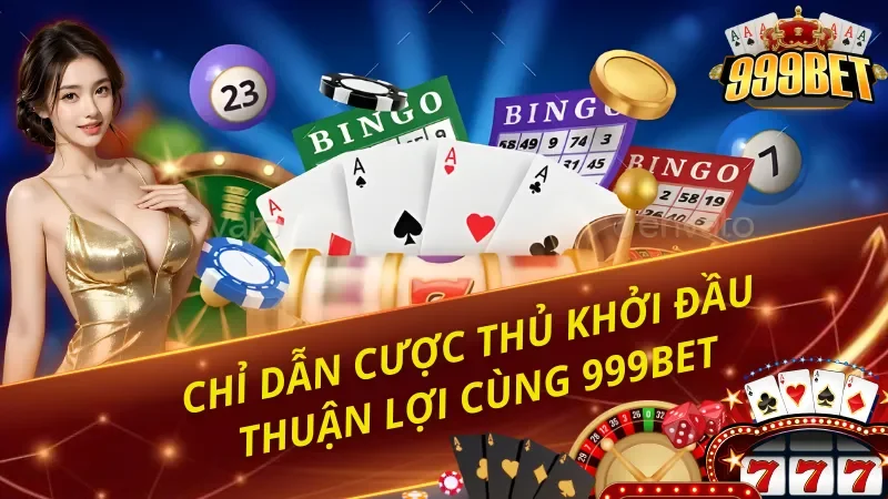 Hướng dẫn nhập cuộc nhanh dành cho tân thủ tại 999BET