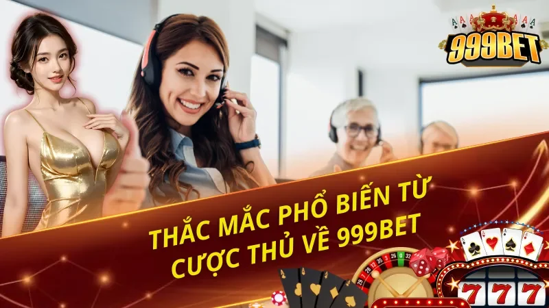 Giải đáp câu hỏi thường gặp của thành viên 999BET